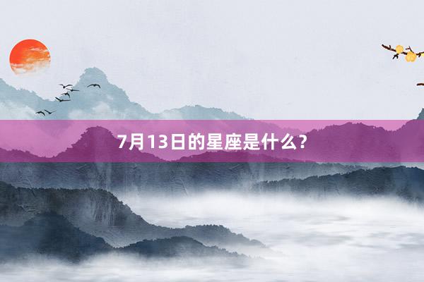 7月13日的星座是什么？